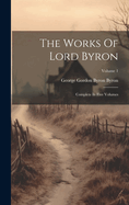 The Works Of Lord Byron: Complete In Five Volumes; Volume 1