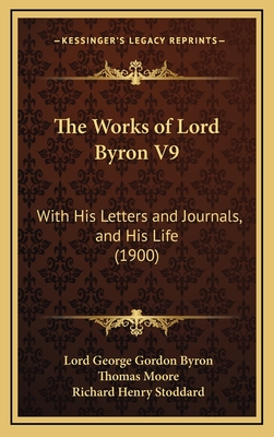 The Works of Lord Byron V9: With His Letters and Journals, and His Life (1900) - Byron, Lord George Gordon, and Moore, Thomas (Editor), and Stoddard, Richard Henry (Introduction by)