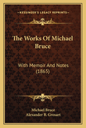 The Works of Michael Bruce: With Memoir and Notes (1865)