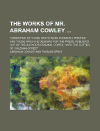 The Works of Mr. Abraham Cowley ...: Consisting of Those Which Were Formerly Printed - Cowley, Abraham