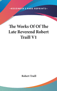 The Works Of Of The Late Reverend Robert Traill V1