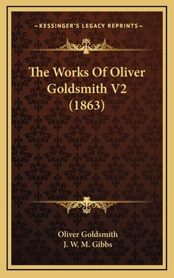 The Works of Oliver Goldsmith V2 (1863) - Goldsmith, Oliver, and Gibbs, J W M (Editor)