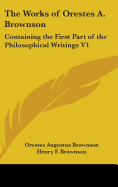 The Works of Orestes A. Brownson: Containing the First Part of the Philosophical Writings V1