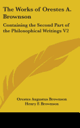 The Works of Orestes A. Brownson: Containing the Second Part of the Philosophical Writings V2