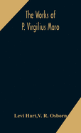 The works of P. Virgilius Maro: including the Aeneid, Bucolics and Georgics: with the original text reduced to the natural order of construction and interlinear translation