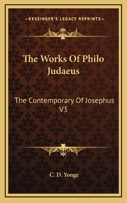The Works of Philo Judaeus: The Contemporary of Josephus V3 - Yonge, C D (Translated by)