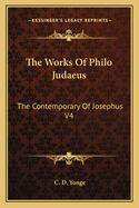 The Works Of Philo Judaeus: The Contemporary Of Josephus V4