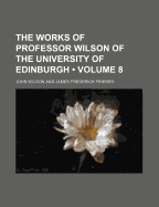 The Works of Professor Wilson of the University of Edinburgh (Volume 8)