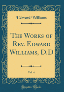 The Works of Rev. Edward Williams, D.D, Vol. 4 (Classic Reprint)