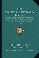 The Works Of Richard Hooker: Containing Eight Books Of The Laws Of Ecclesiastical Polity, And Several Other Treatises (1839) - Hooker, Richard, and Walton, Izaak (Foreword by)