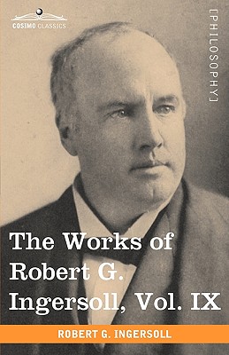 The Works of Robert G. Ingersoll, Vol. IX (in 12 Volumes) - Ingersoll, Robert Green, Colonel