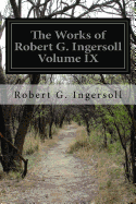 The Works of Robert G. Ingersoll Volume IX