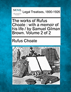 The works of Rufus Choate: with a memoir of his life / by Samuel Gilman Brown. Volume 2 of 2