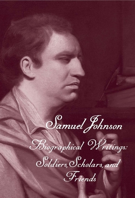 The Works of Samuel Johnson, Volume 19: Biographical Writings: Soldiers, Scholars, and Friends - Johnson, Samuel, and Brack, O M (Editor), and DeMaria, Robert (Editor)