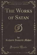 The Works of Satan (Classic Reprint)