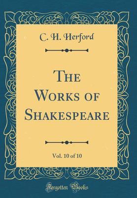 The Works of Shakespeare, Vol. 10 of 10 (Classic Reprint) - Herford, C H