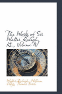 The Works of Sir Walter Ralegh, Kt.; Volume IV