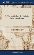 The Works of the Late Mrs. Catharine Talbot. a New Edition