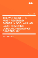 The Works of the Most Reverend Father in God, William Laud, Sometime Lord Archbishop of Canterbury Volume 106