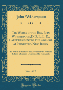 The Works of the Rev. John Witherspoon, D.D. L. L. D., Late President of the College at Princeton, New-Jersey, Vol. 3 of 4: To Which Is Prefixed an Account of the Author's Life, in a Sermon Occasioned by His Death (Classic Reprint)