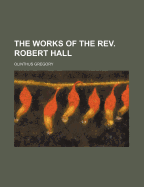 The Works of the REV. Robert Hall