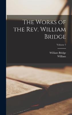 The Works of the Rev. William Bridge; Volume 2 - Bridge, William 1600?-1670 (Creator), and Greenhill, William 1591-1671