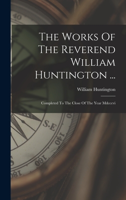 The Works Of The Reverend William Huntington ...: Completed To The Close Of The Year Mdcccvi - Huntington, William