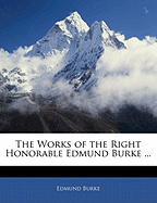 The Works of the Right Honorable Edmund Burke ...