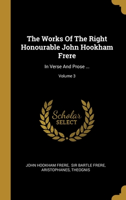 The Works Of The Right Honourable John Hookham Frere: In Verse And Prose ...; Volume 3 - Frere, John Hookham, and Sir Bartle Frere (Creator), and Aristophanes