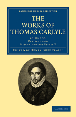 The Works of Thomas Carlyle: Volume 30, Critical and Miscellaneous Essays V - Carlyle, Thomas, and Traill, Henry Duff (Editor)
