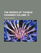 The Works of Thomas Cranmer Volume 15