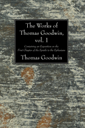 The Works of Thomas Goodwin, vol. 1