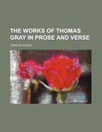 The Works of Thomas Gray in Prose and Verse