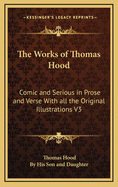 The Works of Thomas Hood: Comic and Serious in Prose and Verse With all the Original Illustrations V1