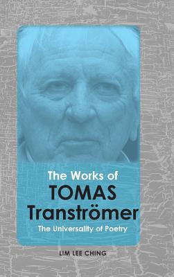 The Works of Tomas Transtrmer: The Universality of Poetry - Lim, Lee Ching