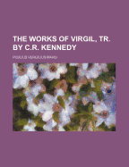 The Works of Virgil, Tr. by C.R. Kennedy