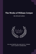 The Works of William Cowper: His Life and Letters