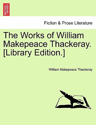 The Works of William Makepeace Thackeray. [Library Edition.] - Thackeray, William Makepeace