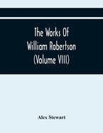 The Works Of William Robertson (Volume Viii)