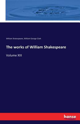 The works of William Shakespeare: Volume XIII - Shakespeare, William, and Clark, William George