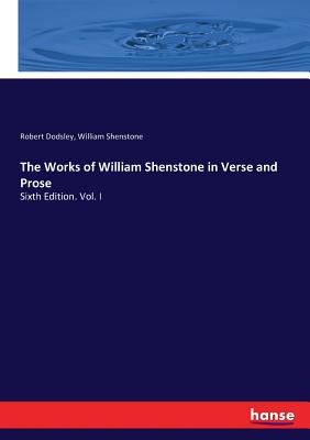 The Works of William Shenstone in Verse and Prose: Sixth Edition. Vol. I - Dodsley, Robert, and Shenstone, William