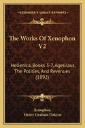 The Works of Xenophon V2: Hellenica, Books 3-7, Agesilaus, the Polities, and Revenues (1892)