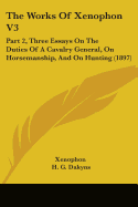 The Works Of Xenophon V3: Part 2, Three Essays On The Duties Of A Cavalry General, On Horsemanship, And On Hunting (1897)