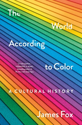The World According to Color: A Cultural History - Fox, James