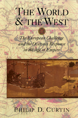 The World and the West: The European Challenge and the Overseas Response in the Age of Empire - Curtin, Philip D