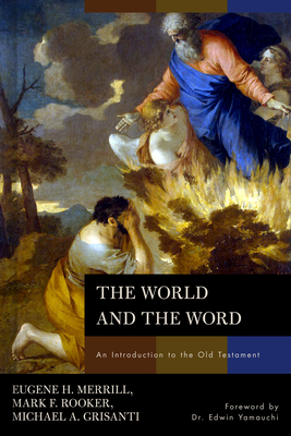 The World and the Word: An Introduction to the Old Testament - Merrill, Eugene H, Ph.D., and Rooker, Mark, and Grisanti, Michael A
