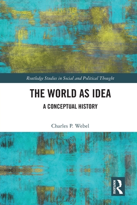 The World as Idea: A Conceptual History - Webel, Charles P