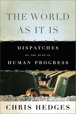 The World as It Is: Dispatches on the Myth of Human Progress - Hedges, Chris