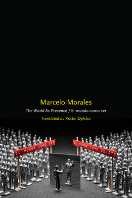 The World as Presence/El Mundo Como Ser - Morales, Marcelo, and Dykstra, Kristin (Introduction by)