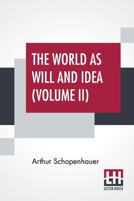 The World As Will And Idea (Volume II): Translated From The German By R. B. Haldane, M.A. And J. Kemp, M.A.; In Three Volumes - Vol. II. - Schopenhauer, Arthur, and Haldane, Richard Burdon (Translated by), and Kemp, John (Translated by)